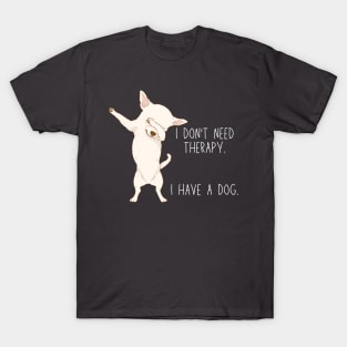 I don't need therapy. I have a dog. T-Shirt